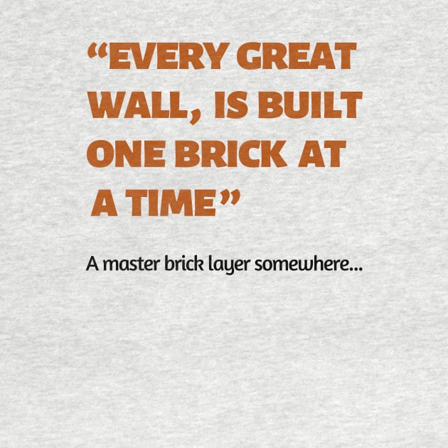 Every great wall is built one brick at a time quote by Random store 